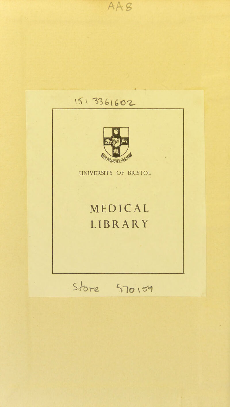 UNIVERSITY OF BRISTOL MEDICAL LIBRARY rc S~ÏG> \ ^