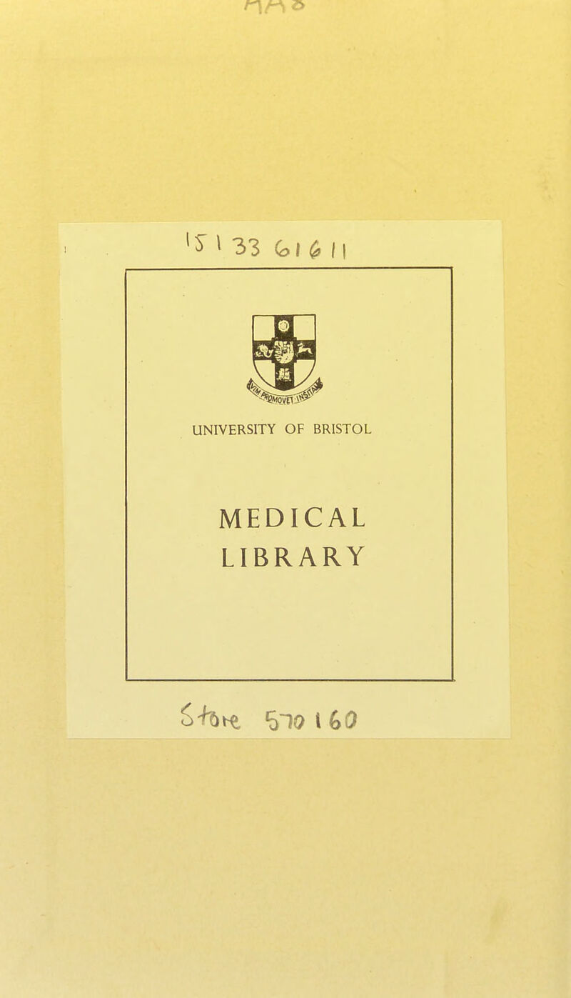 ^ » 33 Gi£ I! UNIVERSITY OF BRISTOL MEDICAL LIBRARY