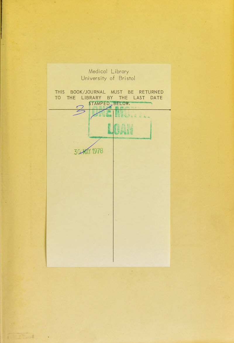 Medical Library University of Bristol THIS BOOK/JOURNAL MUST BE RETURNED TO THE LIBRARY BY THE LAST DATE STAMPED:,-^rrow. ' '■ r2_ ICkm 1978