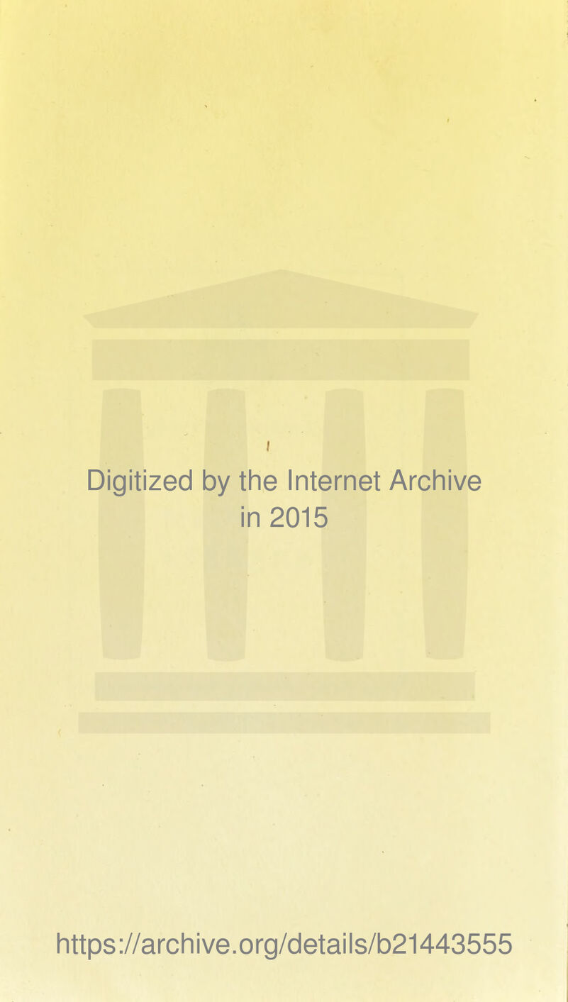 Digitized by the Internet Archive in 2015 https://archive.org/details/b21443555