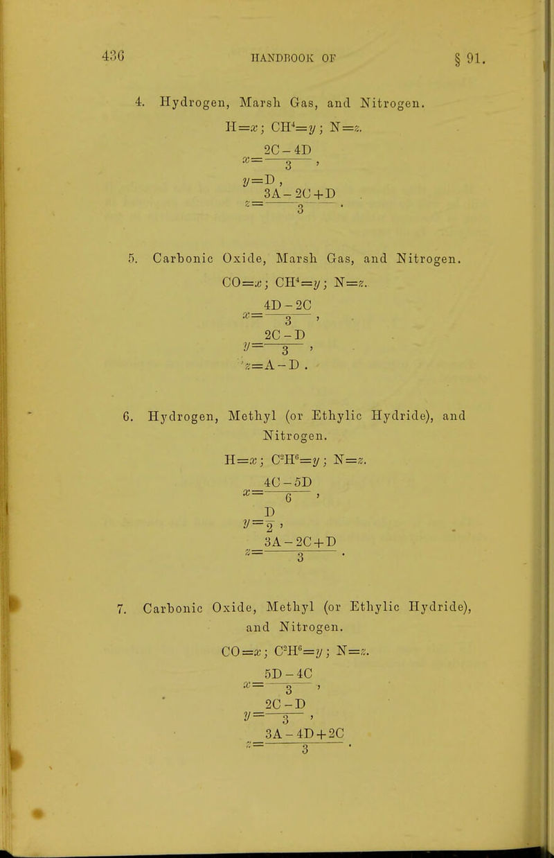 4. Hydrogen, Marsh Gas, and Nitrogen. 2C-4D X— 2 , 3A-2C+D 3- — . Carbonic Oxide, Marsh Gas, and Nitrogen. CO=x; CW=ij; N=!^. 4D-2C X— 3 , 20-D V=—3— , 'z=A-D . Hj^drogen, Methyl (or Ethylic Hydride), and Nitrogen. H=.t; Cm'=y; N=2. 40-5D X— Q , J) 3A-20 + D Z= s . Carbonic Oxide, Methyl (or Ethylic Hydride), and Nitrogen. CO=a.'; C=H''=?y; N=2. _5]D-4C X— 3 ' 20-D 2/=—3— , 3A-4D + 20