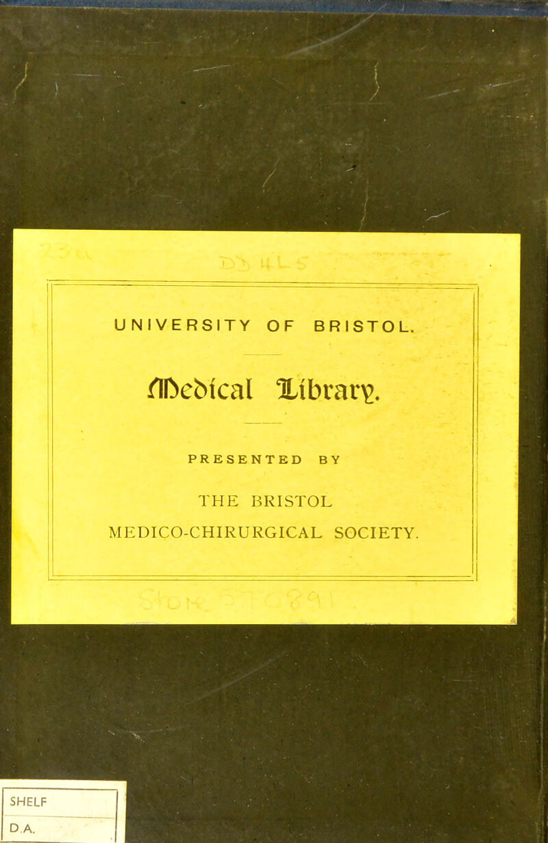 UNIVERSITY OF BRISTOL. ilfcebtcal Xtbrar^. PRESENTED BY THE BRISTOL MEDICO-CHIRURGICAL SOCIETY.