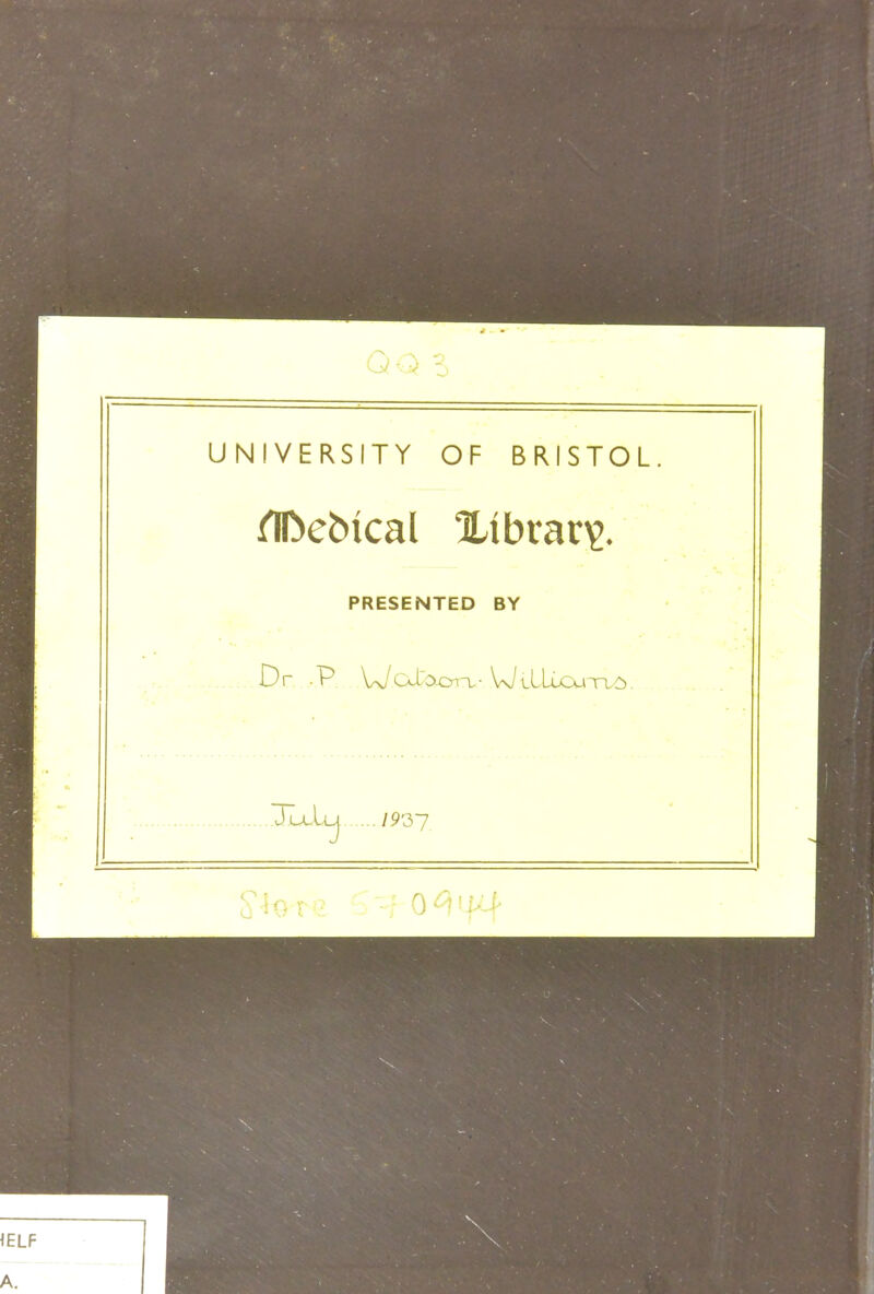 UNIVERSITY OF BRISTOL flfoebtcal library PRESENTED BY Dr .P Wolo-or-f WlILLcxitvo. J UtLj 7937