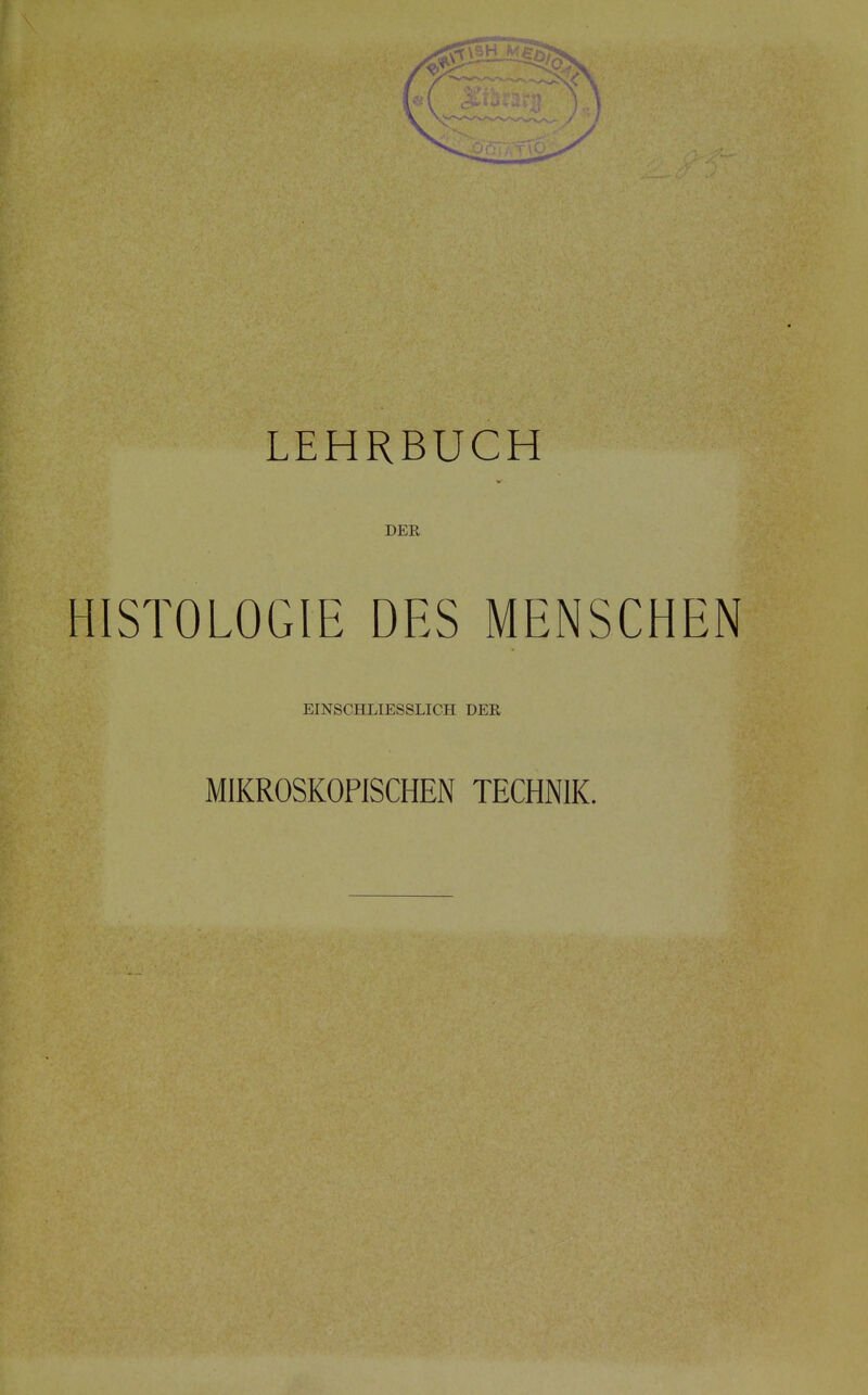 LEHRBUCH DEE HISTOLOGIE DES MENSCHEN EINSCHLIESSLICH DER MIKROSKOPISCHEN TECHNIK.