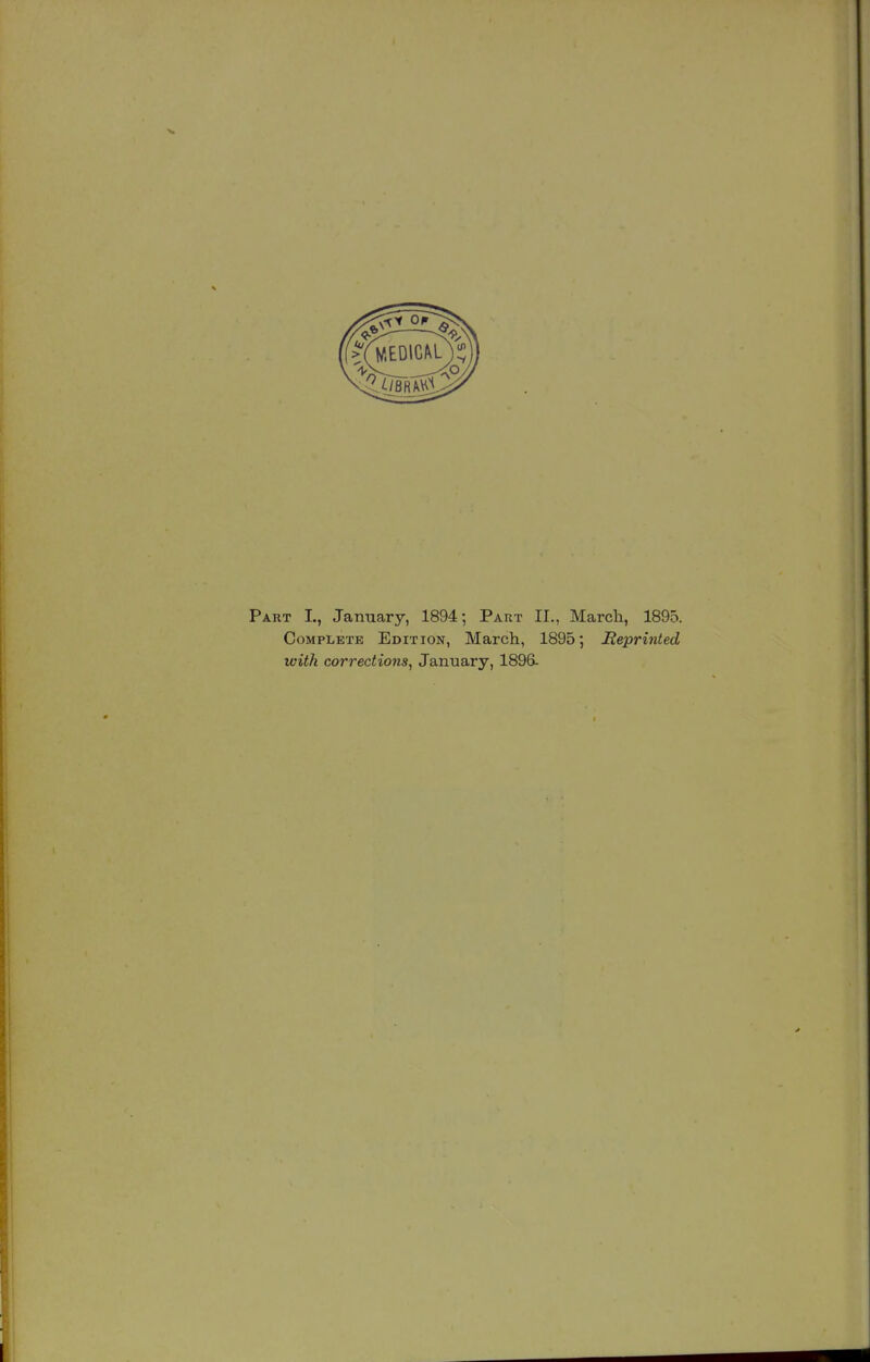 Part L, January, 1894; Part II., March, 1895. Complete Edition, March, 1895; Reprinted with corrections^ January, 1896.