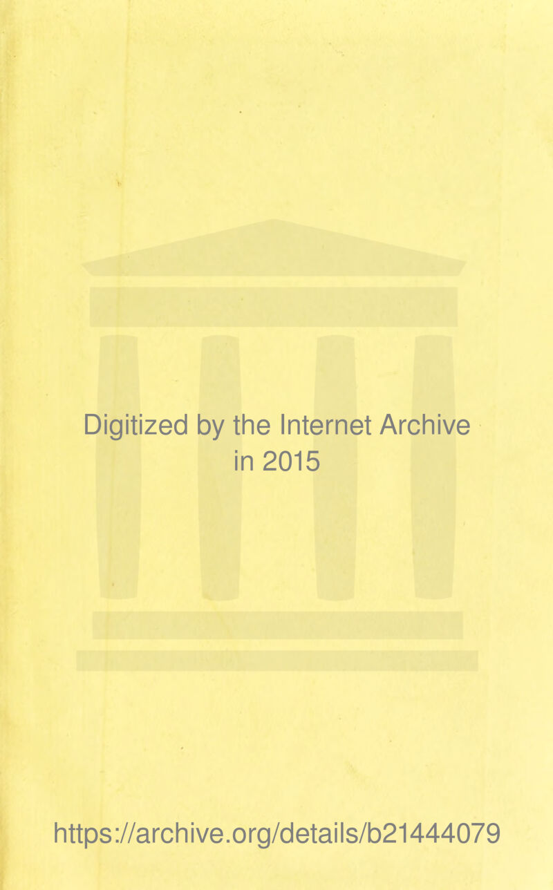 Digitized by the Internet Archive in 2015 https://archive.org/details/b21444079