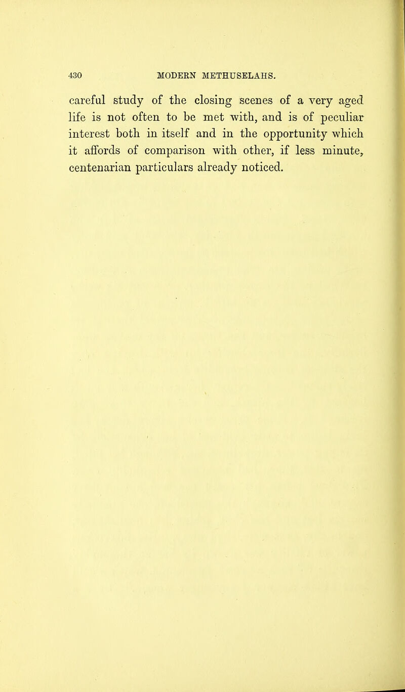 careful study of the closing scenes of a very aged life is not often to be met with, and is of peculiar interest both in itself and in the opportunity which it affords of comparison with other, if less minute, centenarian particulars already noticed.