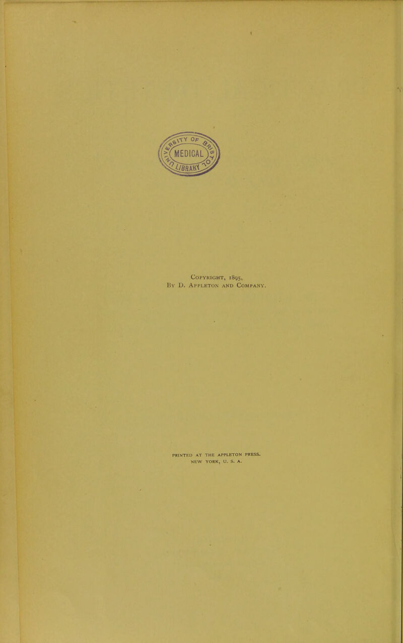 Copyright, 1895, By D. Appleton and Company. PRINTED AT THE APPLETON PRESS. NEW YORK, U. S. A. I