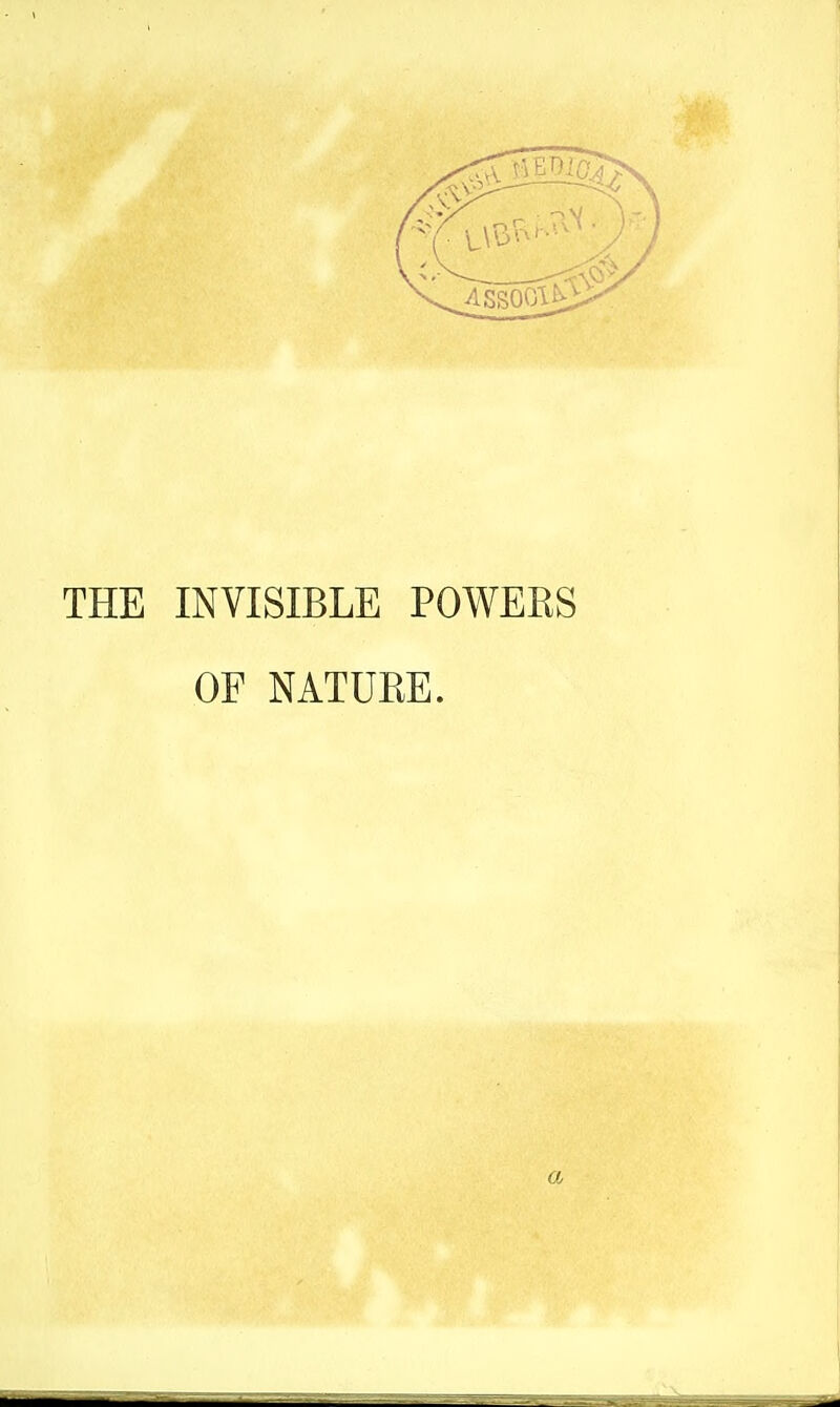 THE INVISIBLE POWEES OF NATUEE.