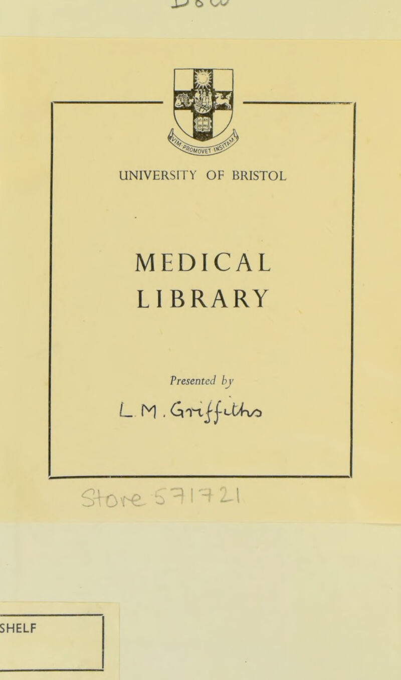 UNIVERSITY OF BRISTOL MEDICAL LIBRARY Presented bj