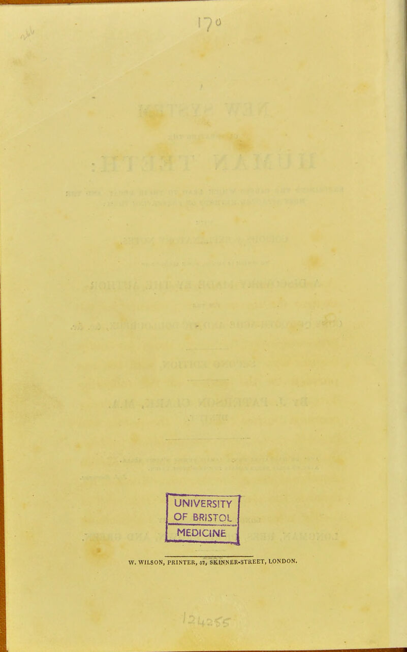 I? UNIVERSITY OF BRISTOL MEDICINE ' W. WILSON, PRINTER, 57, SKINNER-STREET, LONDON.