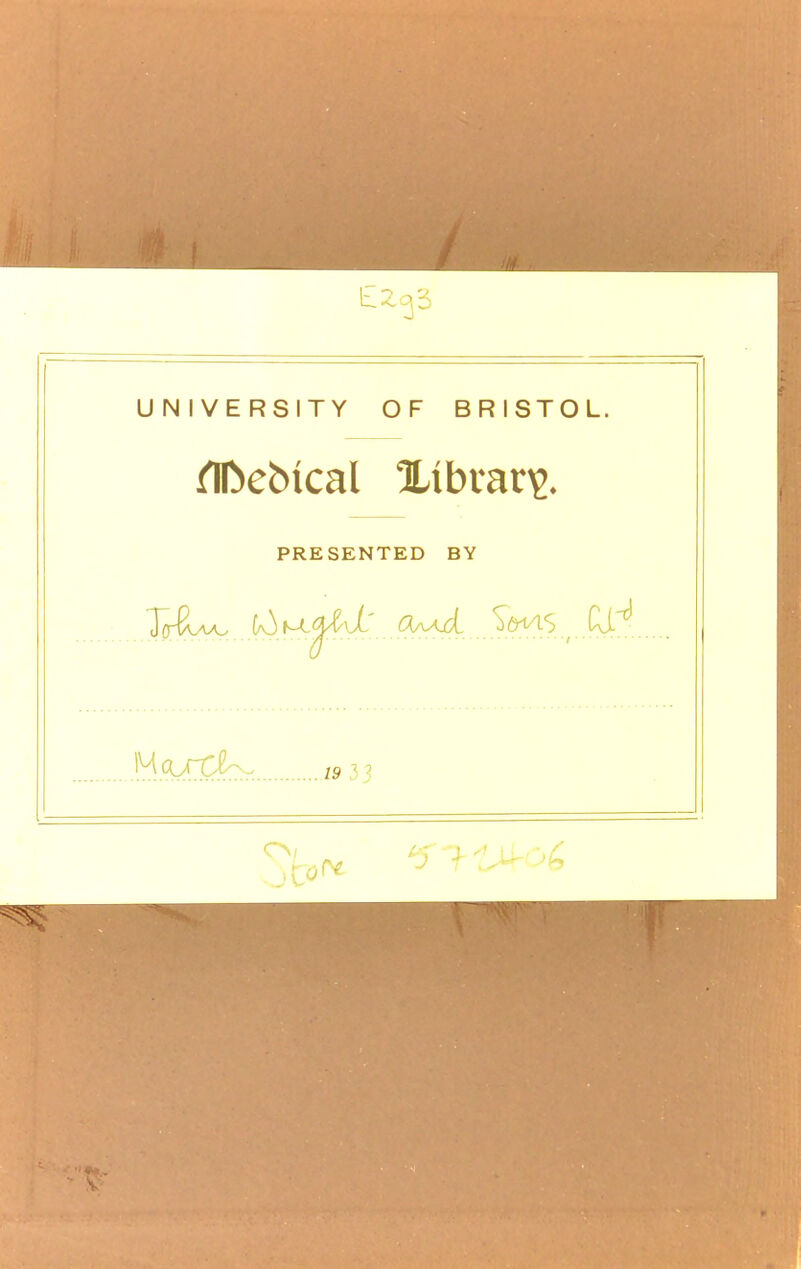 UNIVERSITY OF BRISTOL. flfoebical library PRESENTED BY BMtfc^ »33