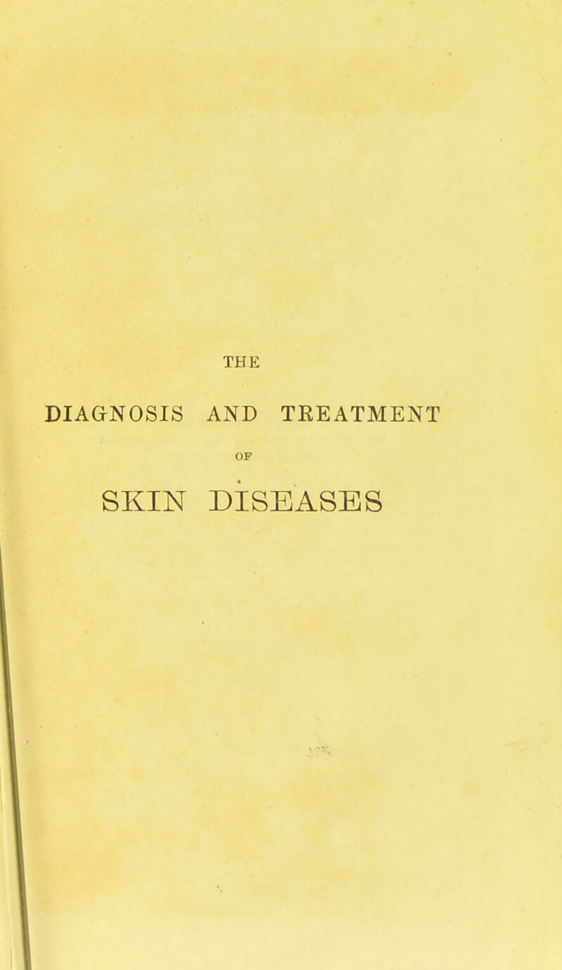 THE DIAGNOSIS AND TREATMENT OF SKIN DISEASES
