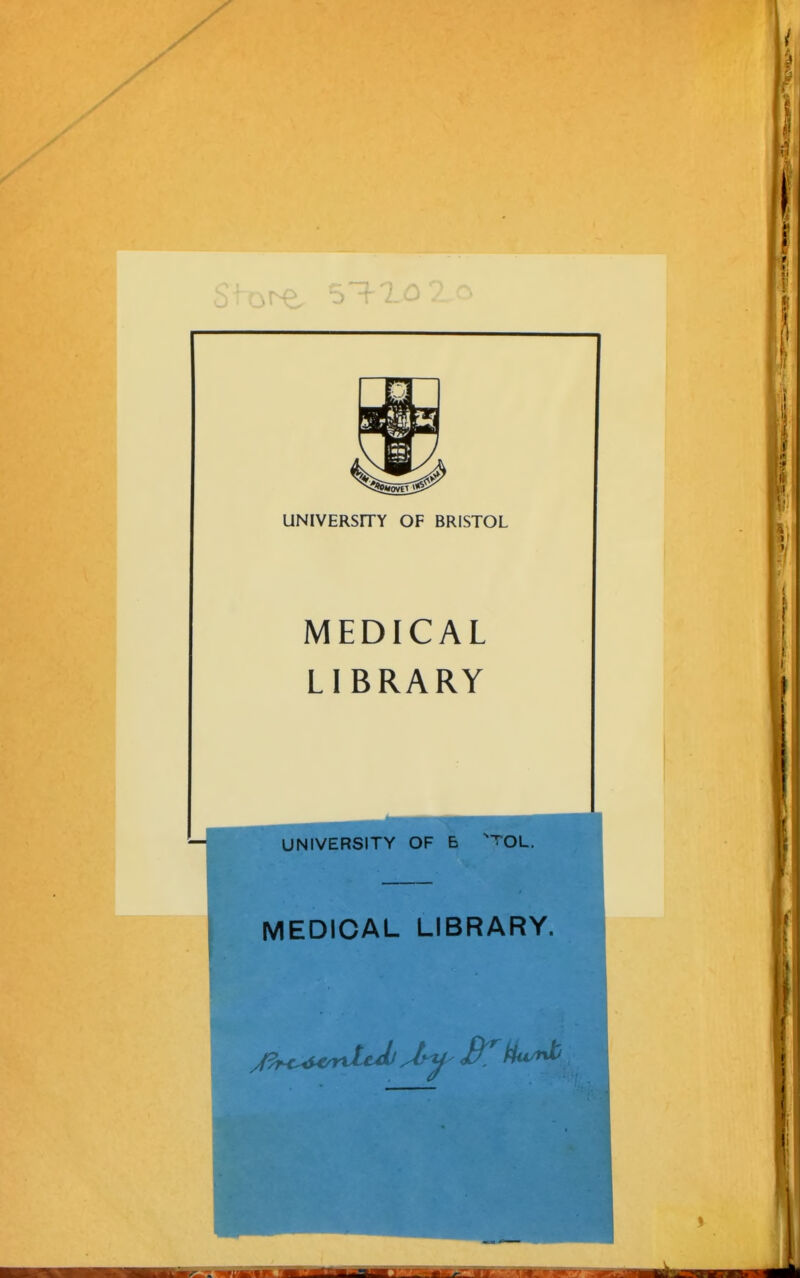 UNIVERSITY OF BRISTOL MEDICAL LIBRARY NIVERSITY OF B TOL. MEDICAL LIBRARY.