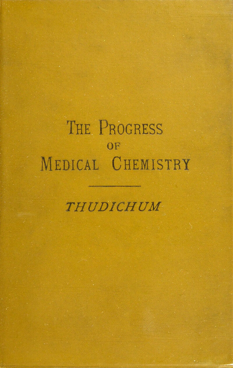 The Progress OF Medical Chemistry THUDICHUM