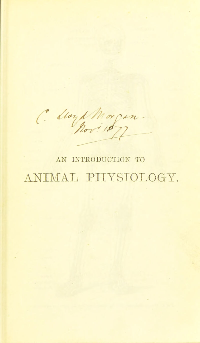 AN INTRODUCTION TO ANIMAL PHYSIOLOGY^