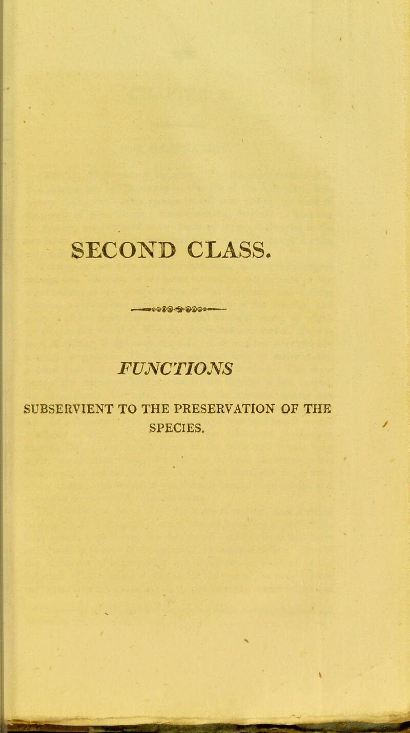 SECOND CLASS. FUNCTIONS SUBSERVIENT TO THE PRESERVATION OF THE SPECIES.