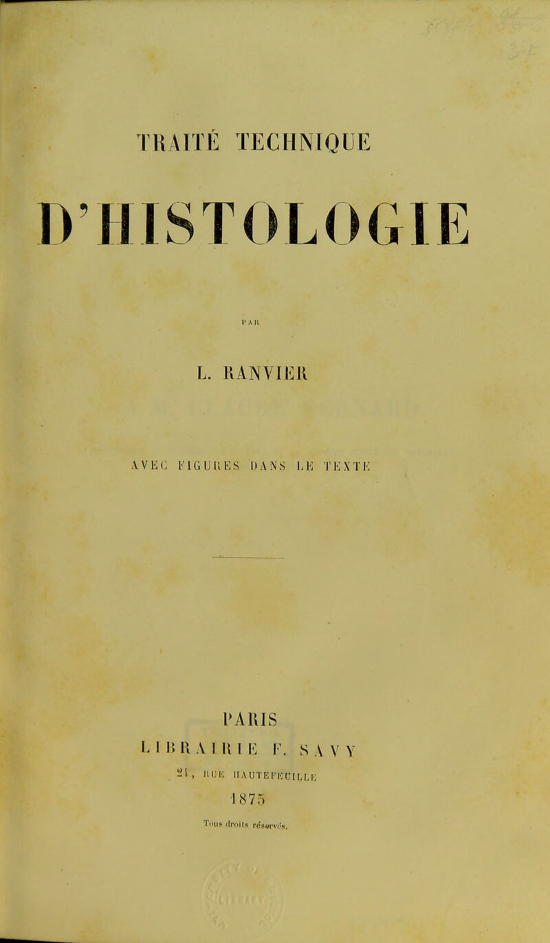 L. RANVIEll AVKC b'IGUKES DANS LE TEXTK PARIS 1.1 n R A I m i: v. s a v y 21, HIJK IIAUTEI-KUINLK 1875 Tiiiis (Iri)ils resurvos.