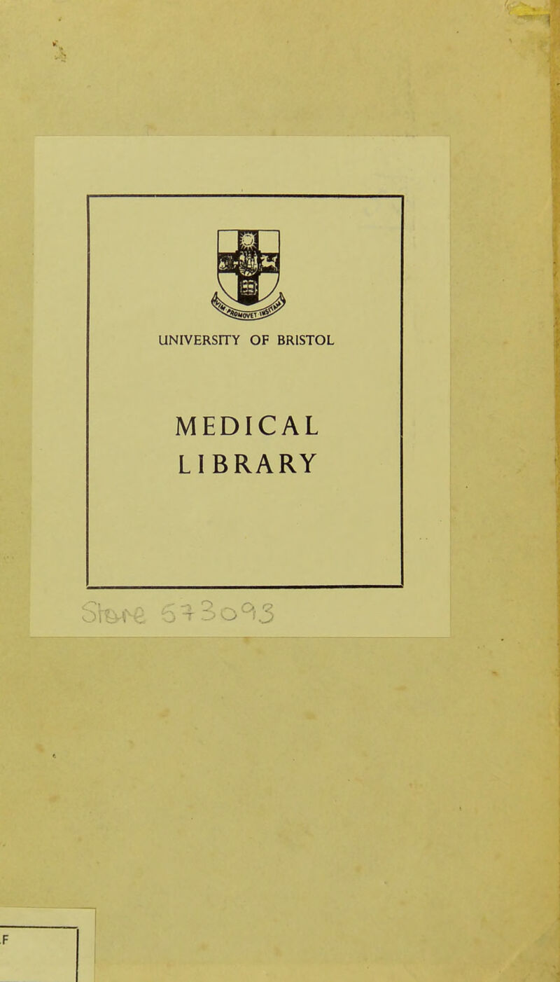 iC F UNIVERSITY OF BRISTOL MEDICAL LIBRARY