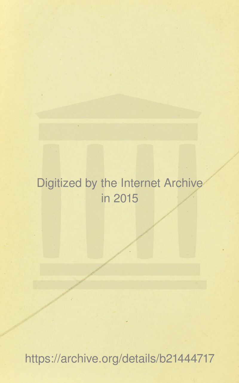 Digitized by the Internet Archive in 2015 https ://arch i ve. org/detai Is/b21444717