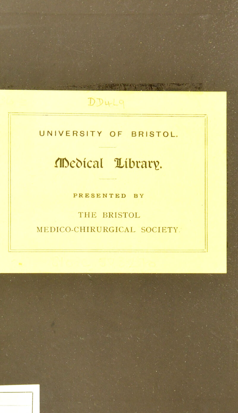 UNIVERSITY OF BRISTOL. PRESENTED BY THE BRISTOL MEDICO-CHIRURGICAL SOCIETY