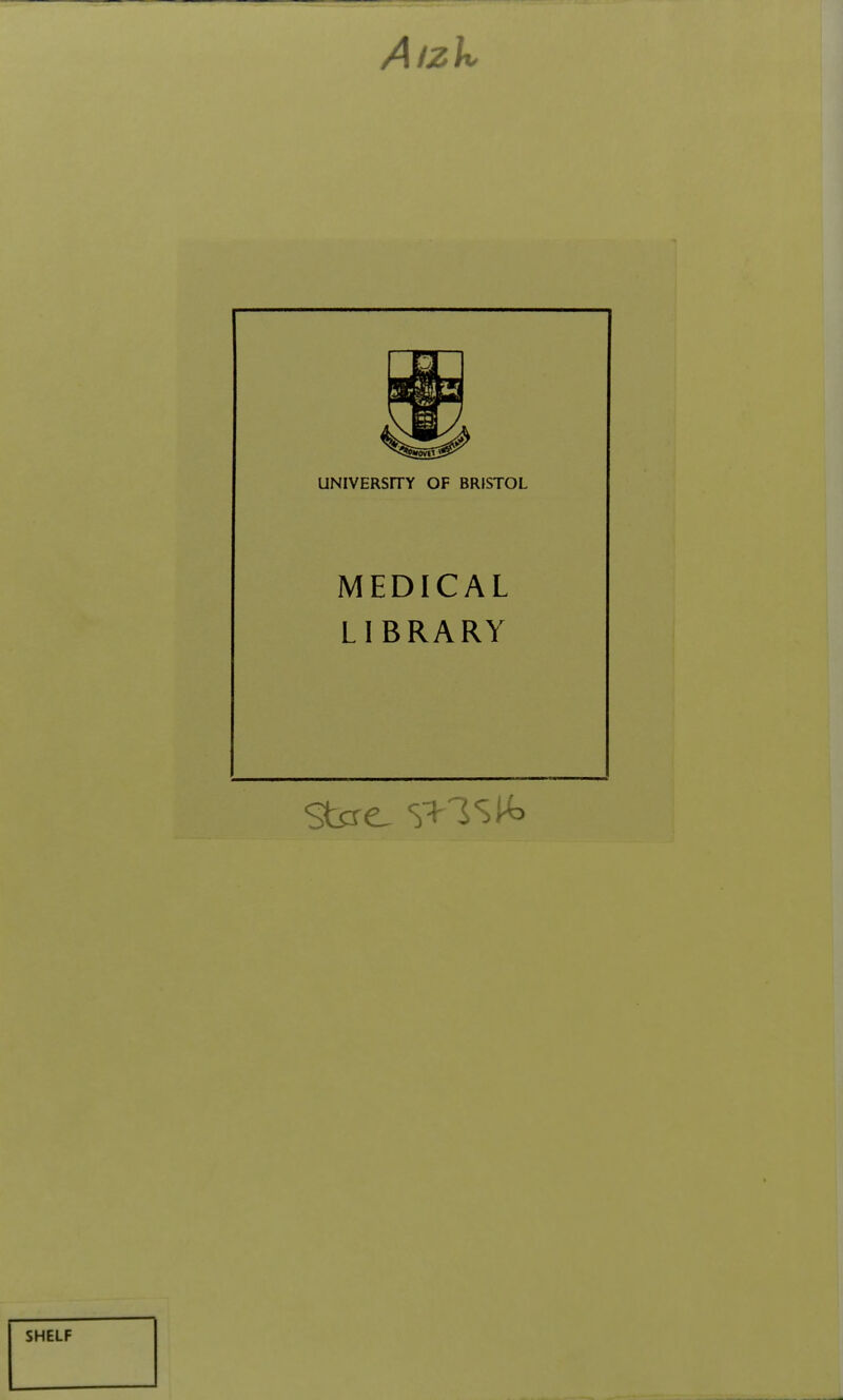 A/zk UNIVERSITY OF BRISTOL MEDICAL LIBRARY