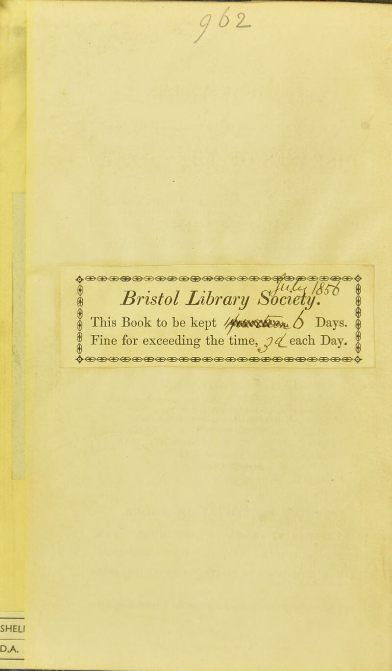 CI 0 L I Bristol Library Society.0 $ | This Book to be kept O Days. $ | Fine for exceeding the time,^7^each Day. J