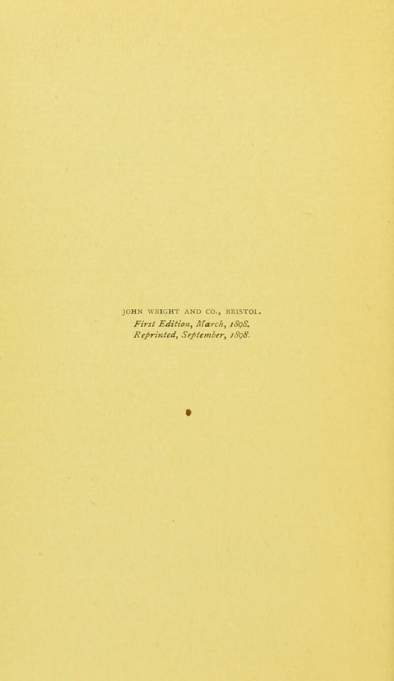 JOHN WRIGHT AND CO., BRISTOL First Edition, March, iSgS. Reprinted, September, lSg8.