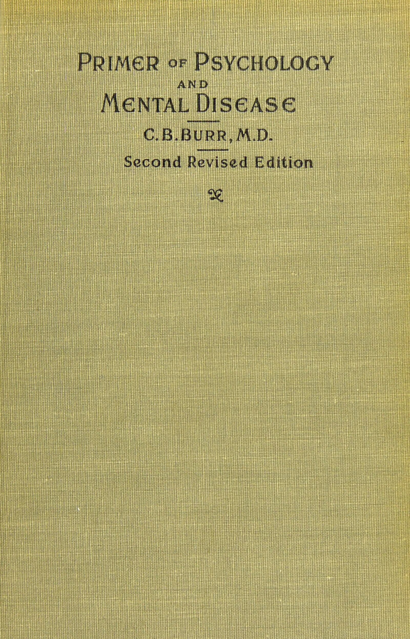 Primgr of Psychology AND MeNTAL DlSGASe C.B.BURR.M.D. Second Revised Edition 5?