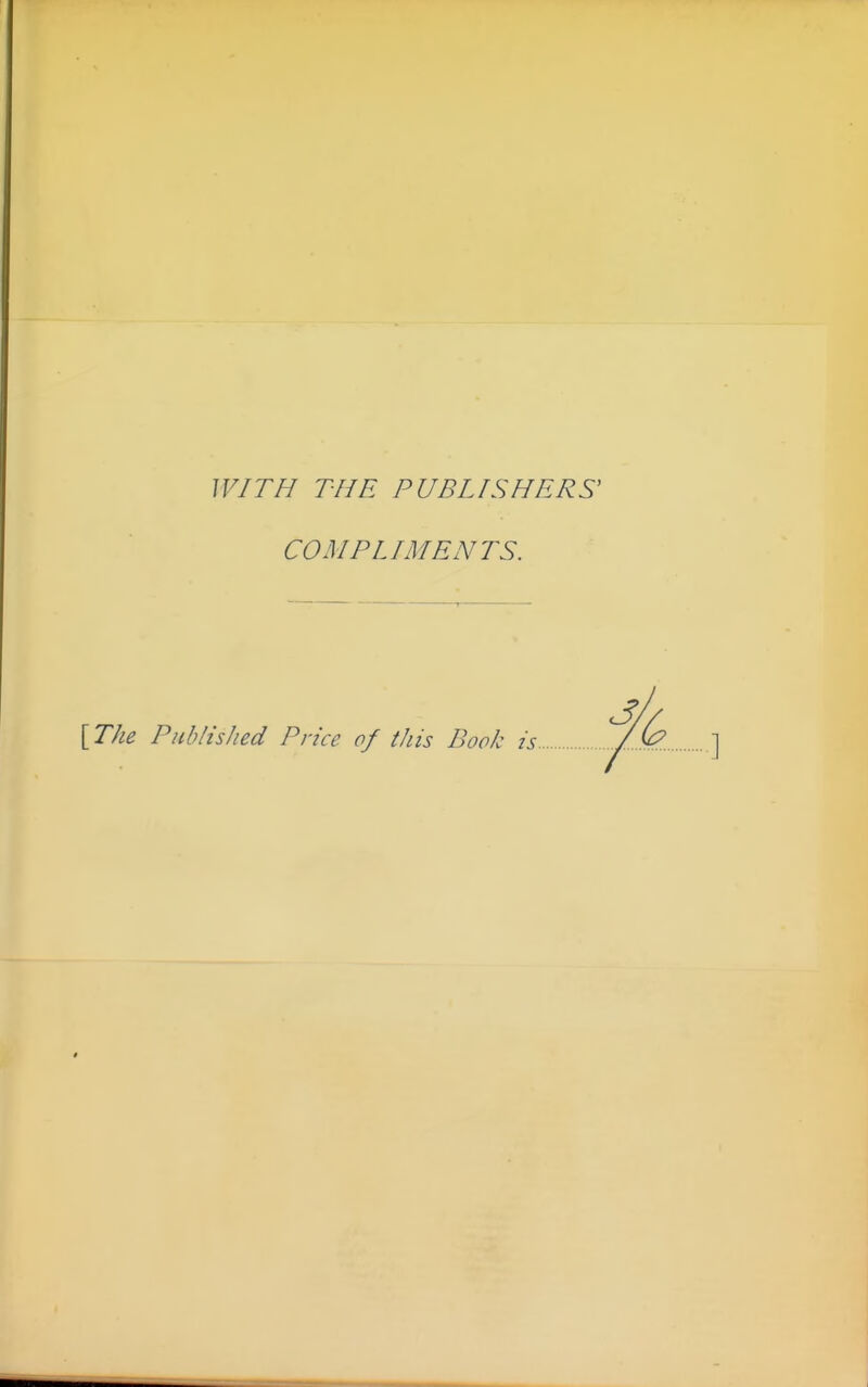 WITH THE PUBLISHERS' COMPLIMENTS. [The Piihlished Price of this Book is