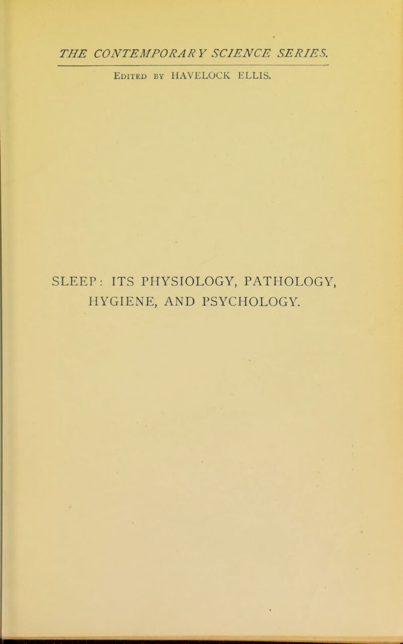 Edited by HAVELOCK ELLIS. SLEEP: ITS PHYSIOLOGY, PATHOLOGY, HYGIENE, AND PSYCHOLOGY.