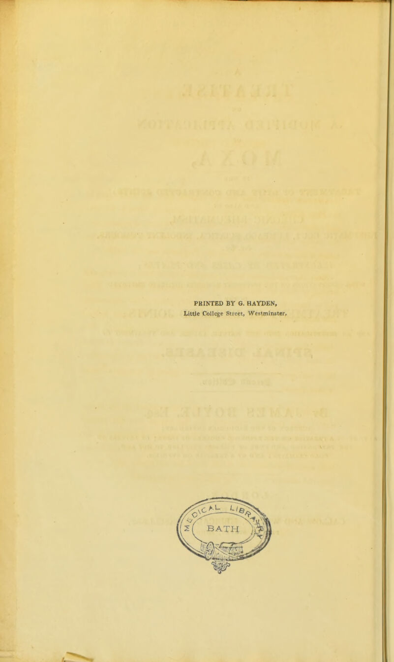 PRINTED BY G. HAYDEN, Little College Street, Wesluiixister,