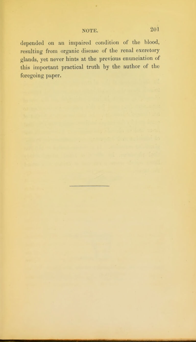 depended on an impaired condition of the blood, resulting from organic disease of the renal excretory glands, yet never hints at the previous enunciation of this important practical truth by the author of the foregoing paper.