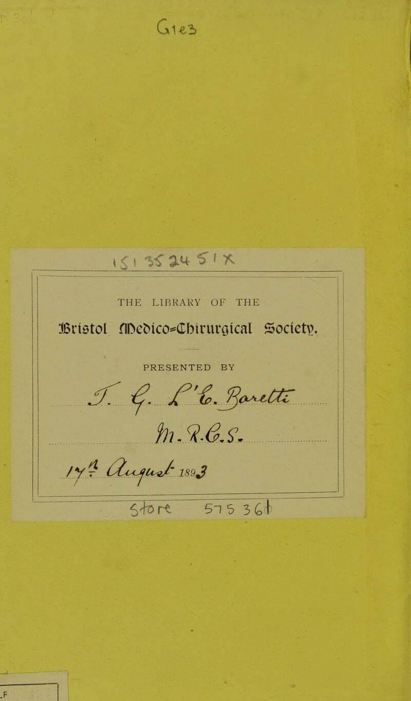 Gu5 THE LIBRARY OF THE Brietol flDebico^dbirurGical Society, PRESENTED BY isoj