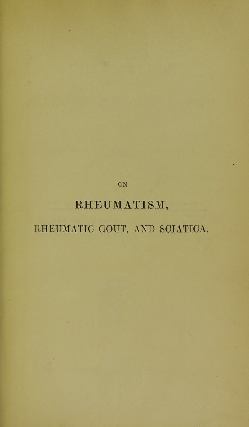 RHEUMATISM, RHEUMATIC GOTJT, AND SCIATICA.