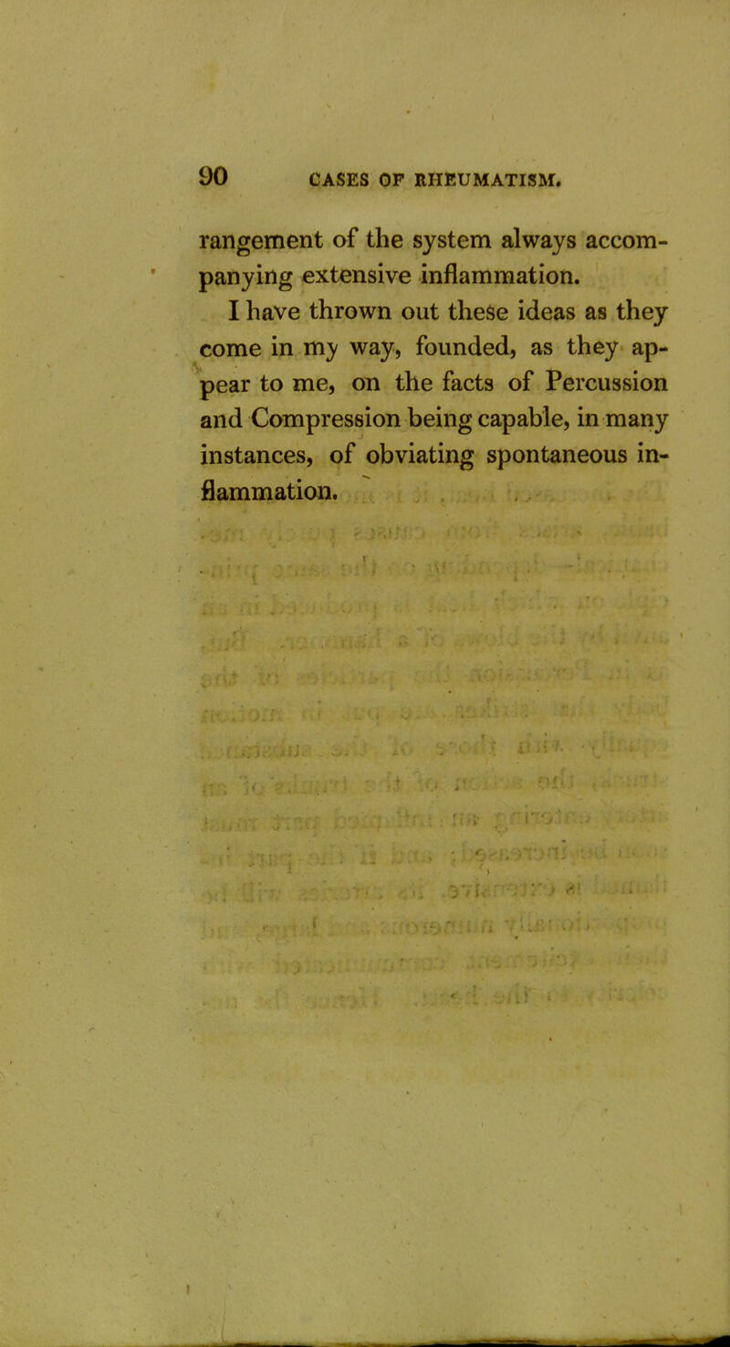 rangement of the system always accom- panying extensive inflammation. I have thrown out these ideas as they come in ray way, founded, as they ap- pear to me, on the facts of Percussion and Compression being capable, in many instances, of obviating spontaneous in- flammation.