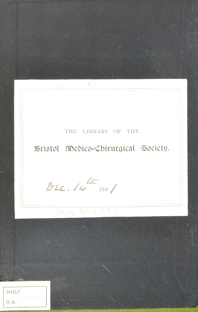 THE LIBRARY OF THE Bristol flDeMco^Cbtrurgical Society.