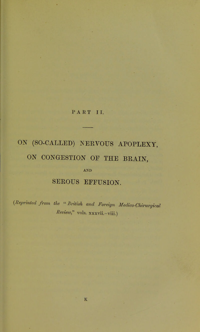 ON (SO-CALLED) NEEYOUS APOPLEXY, ON CONGESTION OE THE BEAIN, AND SEEOUS EEEUSION. {Reprinted from the  British and Foreign Medico-Chirurgical Hevietv, vols, xxxvii.-viii.) K