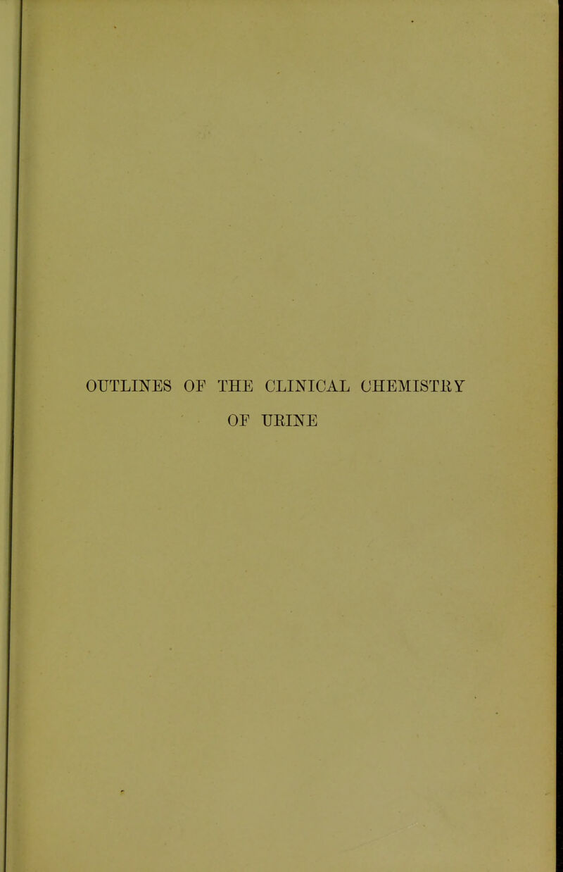 OUTLIlSrES OF THE CLINICAL CHEMISTKY OF UEINE