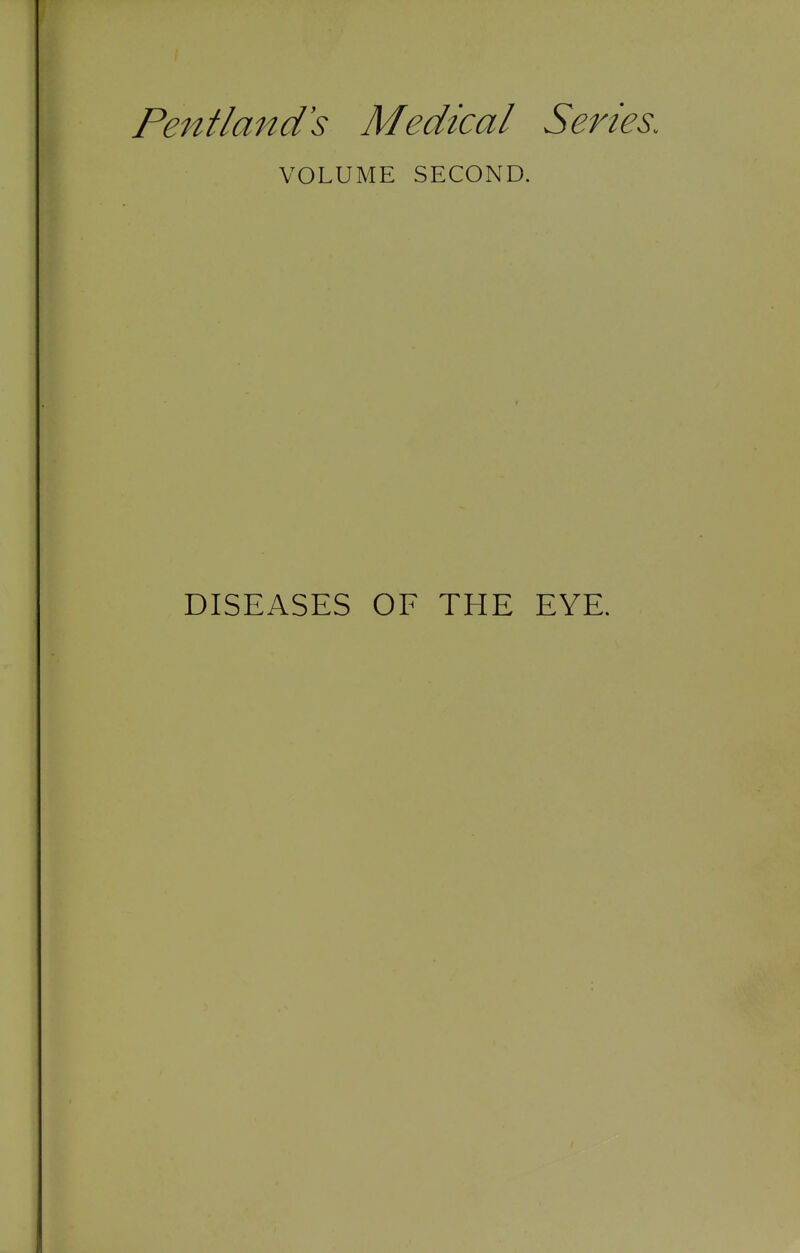 Pentlands Medical Series. VOLUME SECOND. DISEASES OF THE EYE.