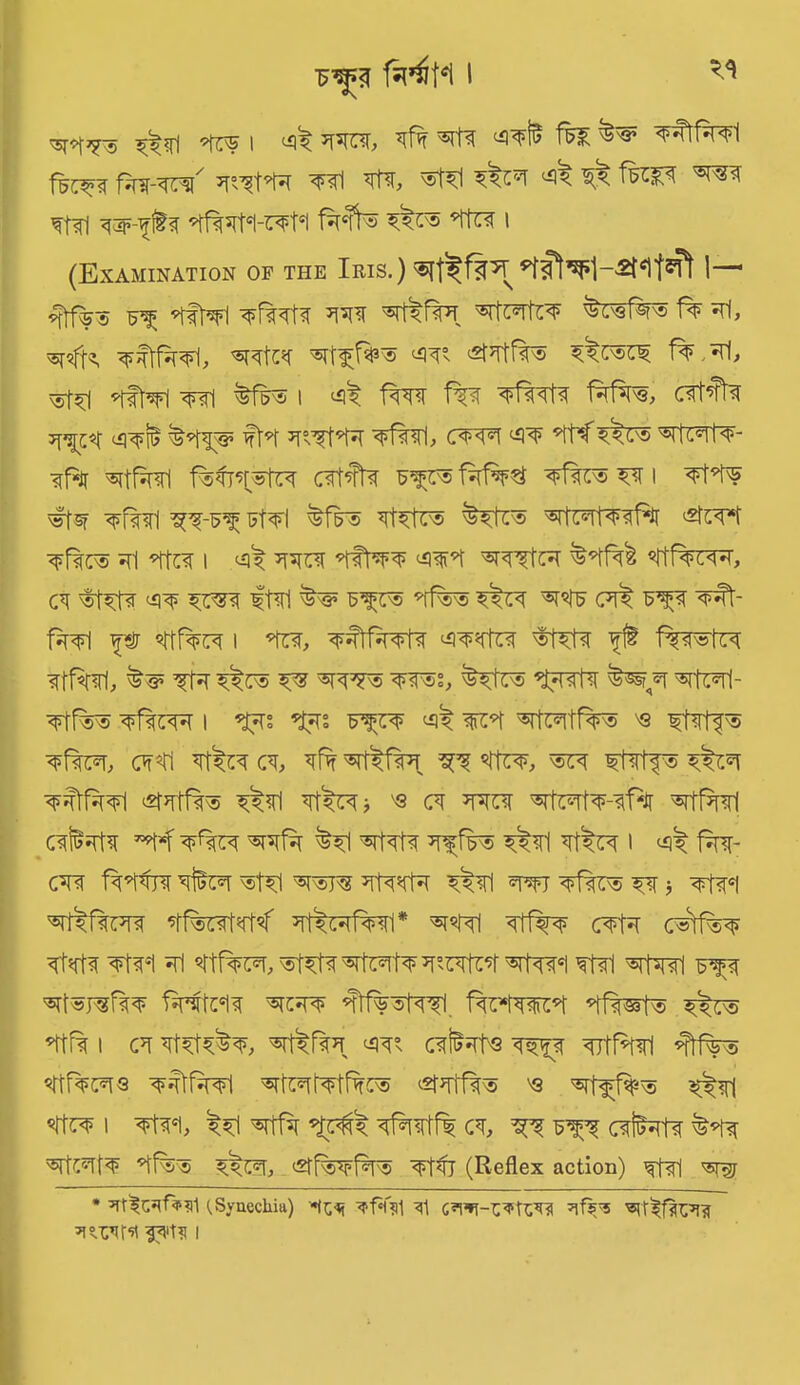 TO I ^ RTO ^ TOt fe& && ¥^tfw( fTO<r fSnr-^ TO*rR TO TO TO TOr ^ ^ fem *i** TO rIrTOrTO fTO* s^er Tor i (Examination of the Iris.) Rft^fTO^ TO^I-^t5^ l— ^ rTOI TOTO to TOfRR TOrTO ^TOtR 1% *r1, TOlR TOfTO, ^RfR ^R° ^TOPnF ^CRCl iTOTO \st^ *rft^Fl TO TO'R I ^ tRRR f^[R ^iRRtR fRfRR, (Rt^R jf^tR ^*t^§! ftR RTOTO TOl, (RRR <4R? TOTO?- ^tfSpsrl 1rTO|r1tr crNFIr F^cRfRfe* TOtR^u TOIr \#t®f <J>fTO TO~TO TOI ^f&R FfTOs TORTtRRfRf 'Stuff <TOt\s Rl RtR I ^ RRIR RRtRR TOR RRRTO ^RIr^ Rtf<K<M, (R RfTO TO TO?R RfRl ^ SRjlR RfRR Z$ut CR^ 5RR R#P fTO Rtfro i TO, TOtfrotR torTO TOR ^ ITOTOr Rtforf, TO R^CR TO?R TOS, ^RftR RrTO ^5(,®T TOTO- ^tf^o TOtRR i TOS R»rs f^to rtcr ’TOitfro 'Q TOtT® ^fTO, cTO RfeR <r, ^Ppt ^ RTO to TOrr R^ RRtfrol ^JTtf^s r^rI Rt^R* 's <r fto TOTOr^ ^rtfrol (rI^TO TO TOr ^rTO ^Rl R^fTO r^rI Rt^tR i ^ fro- crr IrRrtr Rte TO tots TOTO r^rI to TOra rr j TOrcI ^Pto RfTOTO RfTOrol* ^RrI Rtfro cTO crtIrr RtTO TO*1 Rl Rtfwr, RtRiR TOTOr R’tRTO TOrr®! TO TOrI ^IrjTOr fTOTO ^rr ^tfTORTl. f^^TOrron RfTOtR r^cr TO I CR RtRtR^R, TOlR^f to° cr^TO r^r ^TfTO ^tf%R srtfTOs ^^IfTO ^fRiWlRCR TOIrr q TOtfro Rfc^ i ^ri TOr ut, ^ c#TO ^Rr TORf^ RfRR R^CR, <2ff%?Ff%R (Reflex action) TO1 ^R7 * (.Synechia) H;*j ^1 ^T^f^tPHT ^'R I