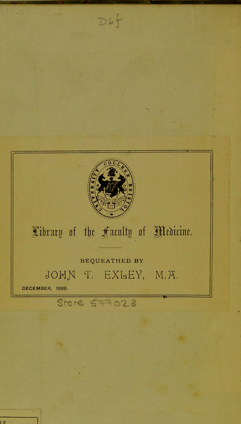 fibarg üf % Jfamltn of |Hrbitinr. BEQUEATHED BY T. EXIaEY, M.Ä. DECEMBER, 1899.