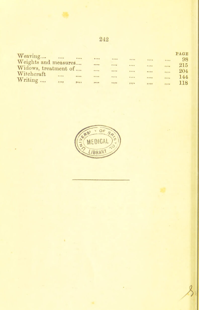 Weaving.... Weights and measures. Widows, treatment of. Witchcraft Writing PAGE 98 215 204 144 118