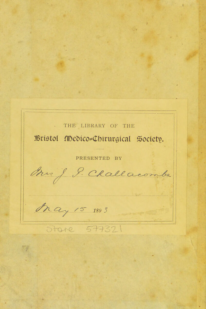 . THE LIBRARY OF THE Bristol nI^c^^co^(rbinlrtJ^cal Society. PRESENTED BY <=Ly 189 5