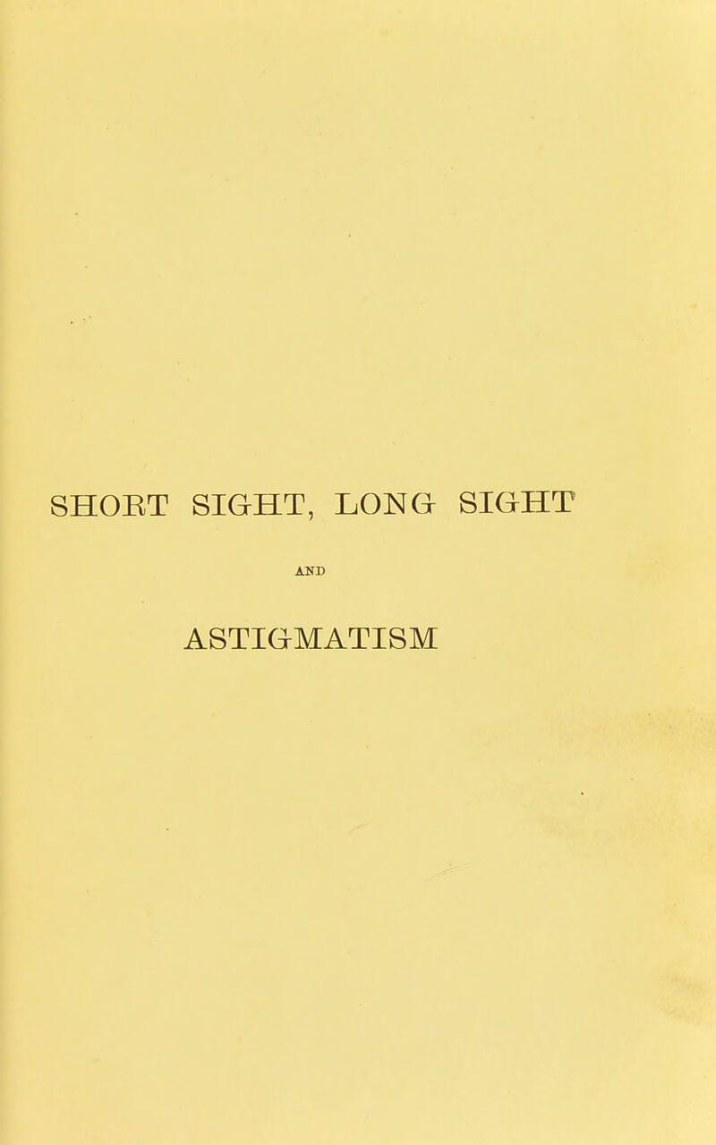 SHOET SIGHT, LONG SIGHT AND ASTIGMATISM