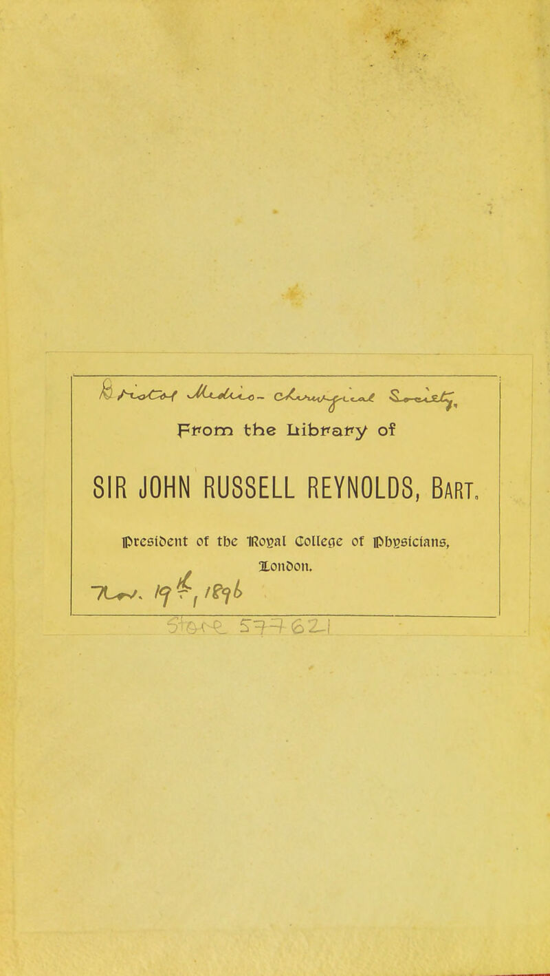 ppom the LiibPapy of SIR JOHN RU88ELL REYNOLDS, Bart. président of tbc TRogal doUegc of ipbBSlcians, HonDon.