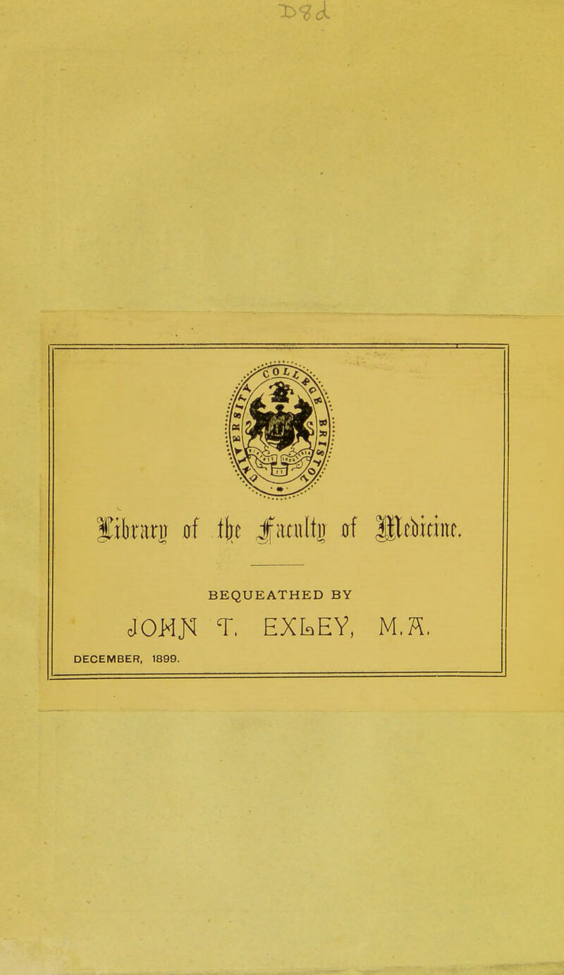 fibrarn 0f tht Jfmilti) 0f Priiiciitc. BEQUEATHED BY cJOWJ<I T. EXIdEY, M,K DECEMBER, 1899.