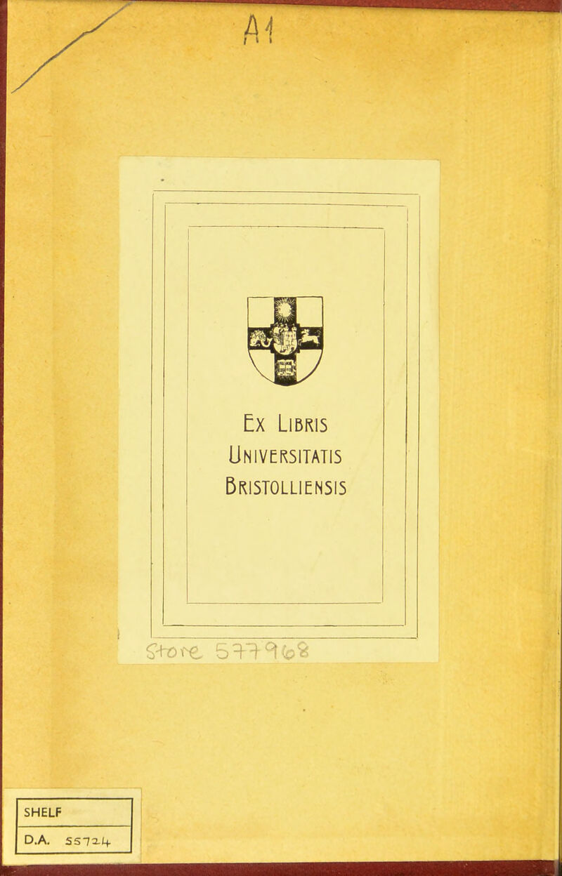 1 Ex LlBRlS Universitatis brist0llien5i5 Store 5^ SHELF D.A. SS12.1+