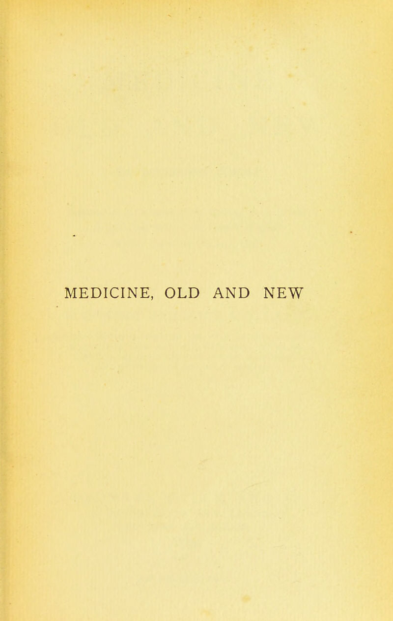 MEDICINE, OLD AND NEW