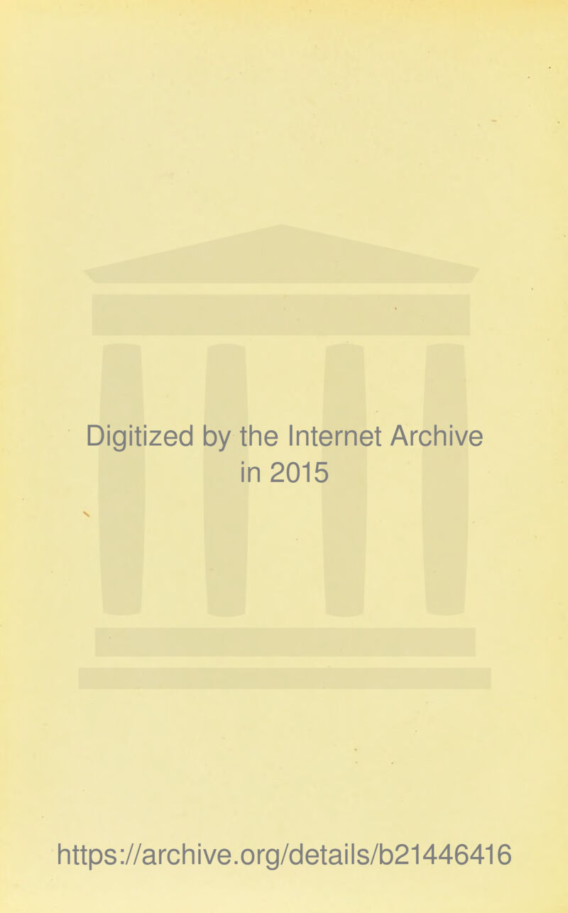 Digitized by the Internet Archive in 2015 s https://archive.org/details/b21446416